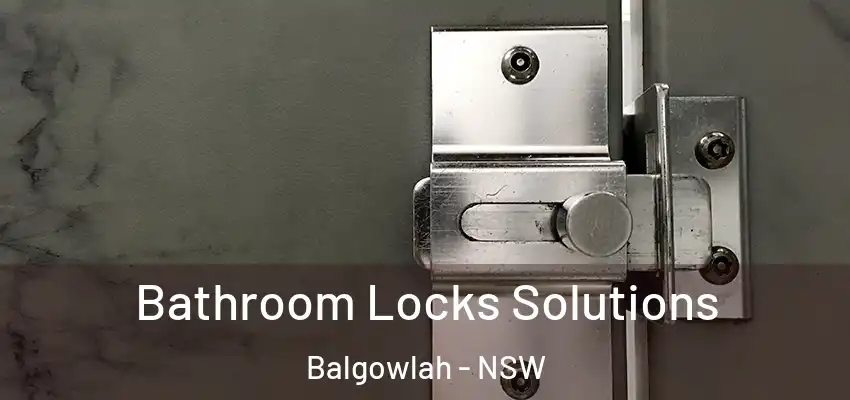 Bathroom Locks Solutions Balgowlah - NSW