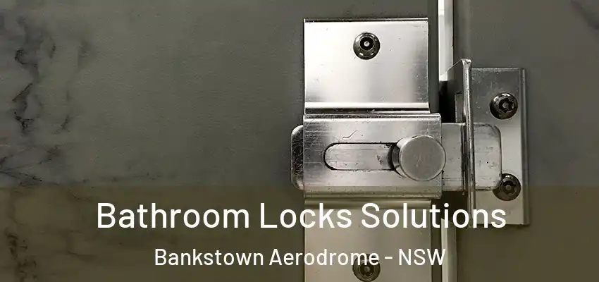 Bathroom Locks Solutions Bankstown Aerodrome - NSW