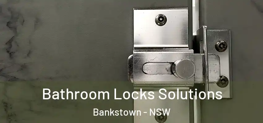 Bathroom Locks Solutions Bankstown - NSW