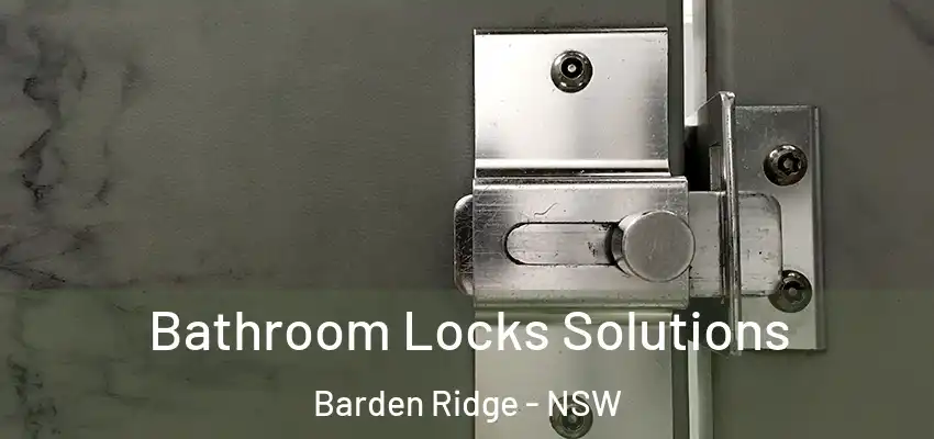 Bathroom Locks Solutions Barden Ridge - NSW