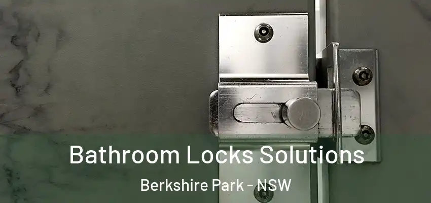 Bathroom Locks Solutions Berkshire Park - NSW