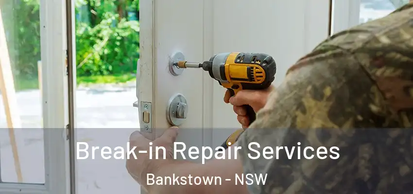 Break-in Repair Services Bankstown - NSW