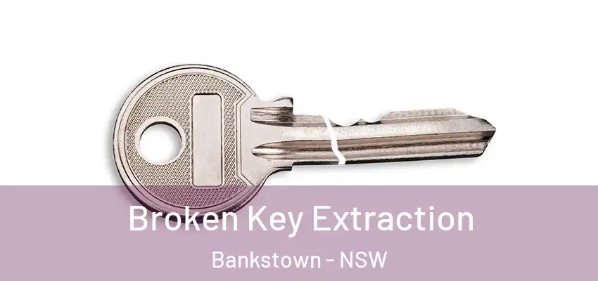 Broken Key Extraction Bankstown - NSW