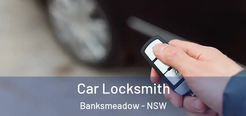 Car Locksmith Banksmeadow - NSW