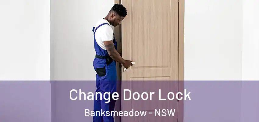 Change Door Lock Banksmeadow - NSW