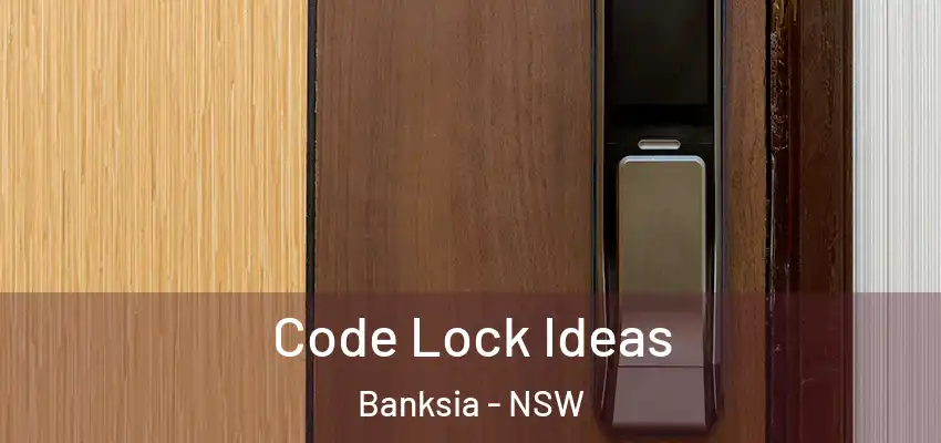 Code Lock Ideas Banksia - NSW