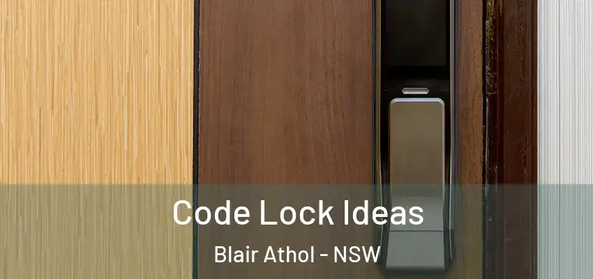 Code Lock Ideas Blair Athol - NSW