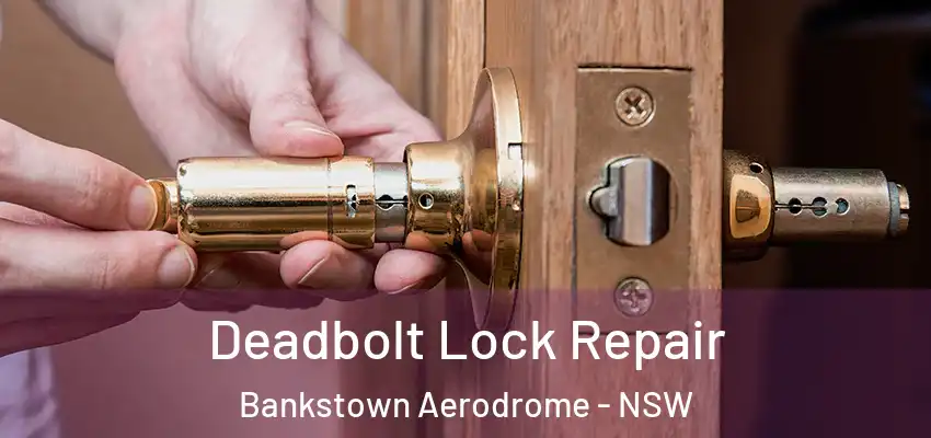 Deadbolt Lock Repair Bankstown Aerodrome - NSW