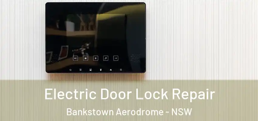 Electric Door Lock Repair Bankstown Aerodrome - NSW
