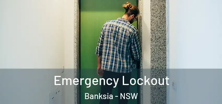 Emergency Lockout Banksia - NSW