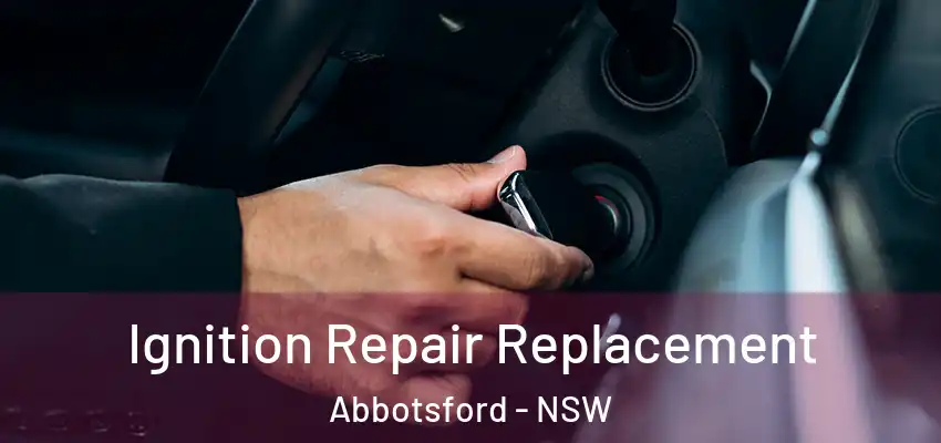 Ignition Repair Replacement Abbotsford - NSW