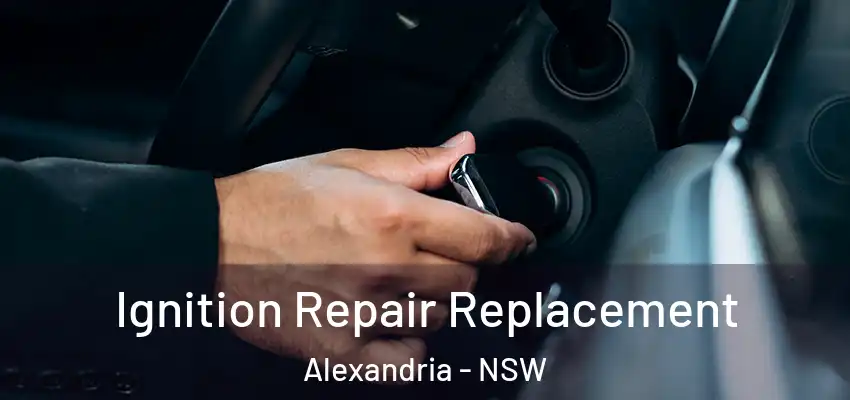 Ignition Repair Replacement Alexandria - NSW