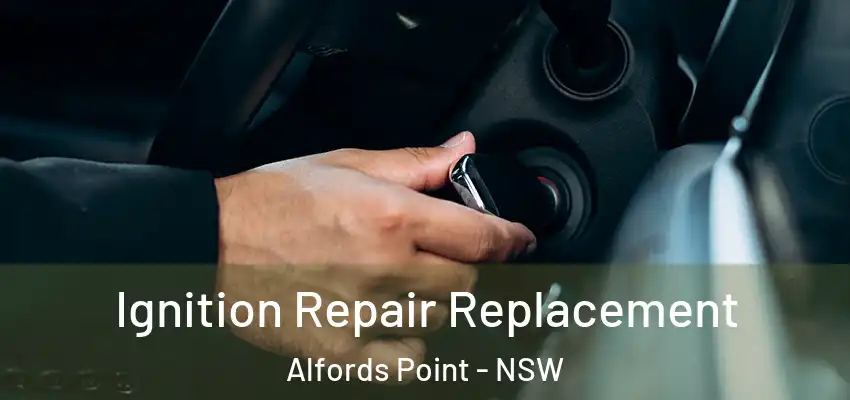Ignition Repair Replacement Alfords Point - NSW