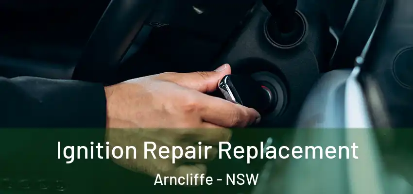 Ignition Repair Replacement Arncliffe - NSW