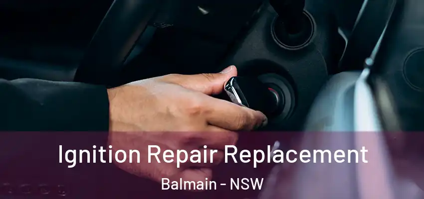 Ignition Repair Replacement Balmain - NSW
