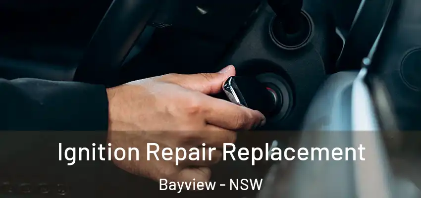 Ignition Repair Replacement Bayview - NSW
