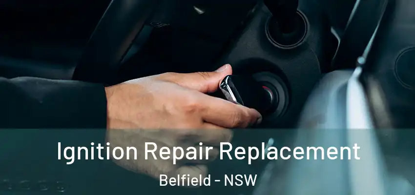 Ignition Repair Replacement Belfield - NSW