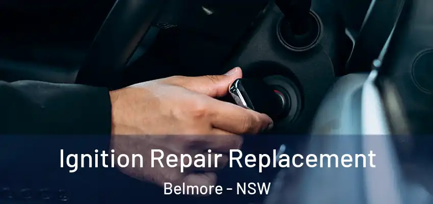 Ignition Repair Replacement Belmore - NSW