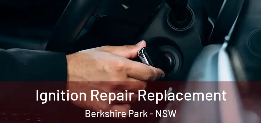 Ignition Repair Replacement Berkshire Park - NSW
