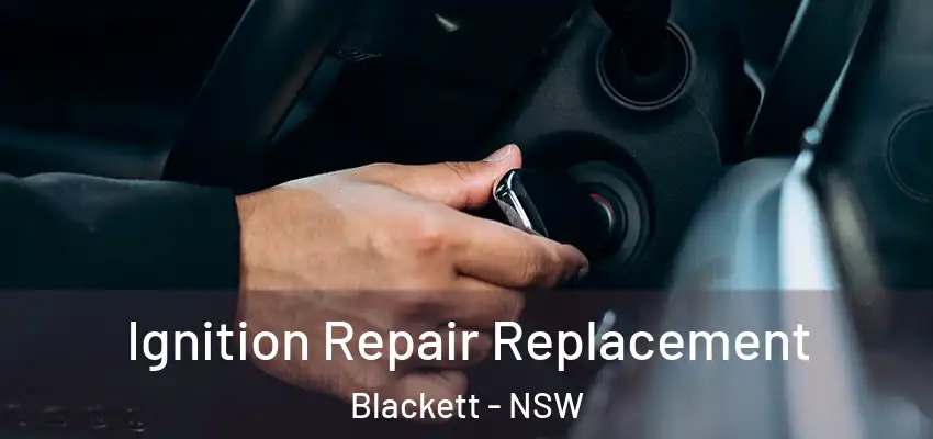 Ignition Repair Replacement Blackett - NSW