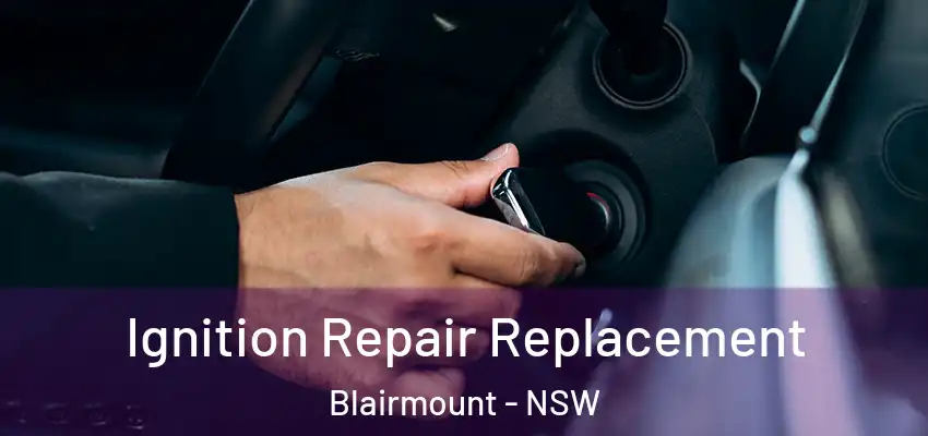 Ignition Repair Replacement Blairmount - NSW