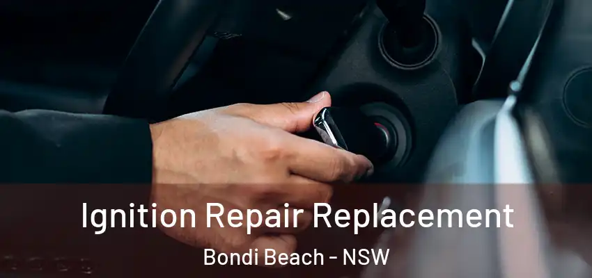 Ignition Repair Replacement Bondi Beach - NSW