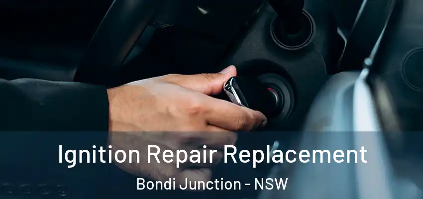 Ignition Repair Replacement Bondi Junction - NSW