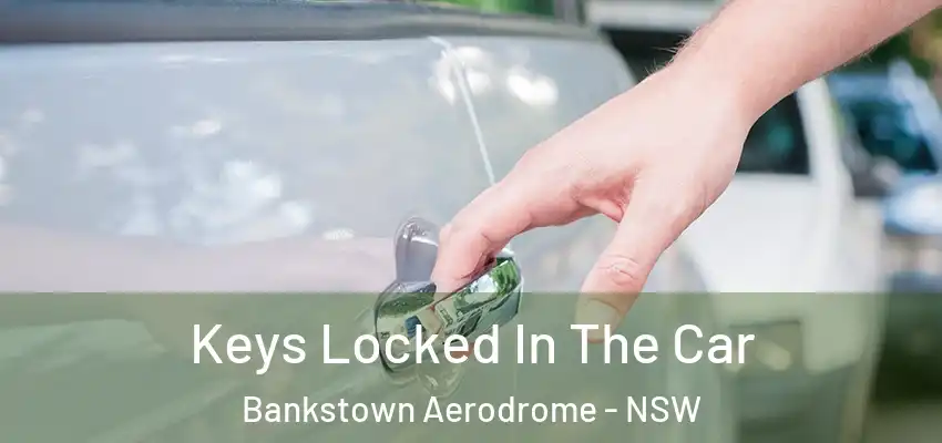 Keys Locked In The Car Bankstown Aerodrome - NSW