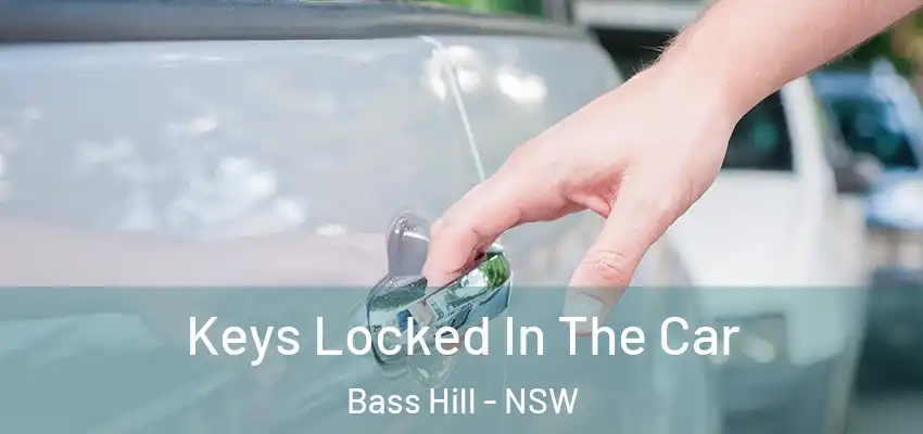 Keys Locked In The Car Bass Hill - NSW